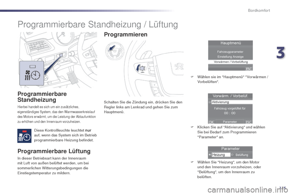Peugeot 508 RXH 2014 Betriebsanleitung (in German) 115
508RXH_de_Chap03_confort_ed01-2014
Programmierbare
Standheizung
Hierbei handelt es sich um ein zusätzliches,
eigenständiges System, das den Warmwasserkreislauf
des Motors er wärmt, um die Le Peugeot 508 RXH 2014 Betriebsanleitung (in German) 115
508RXH_de_Chap03_confort_ed01-2014
Programmierbare
Standheizung
Hierbei handelt es sich um ein zusätzliches,
eigenständiges System, das den Warmwasserkreislauf
des Motors er wärmt, um die Le