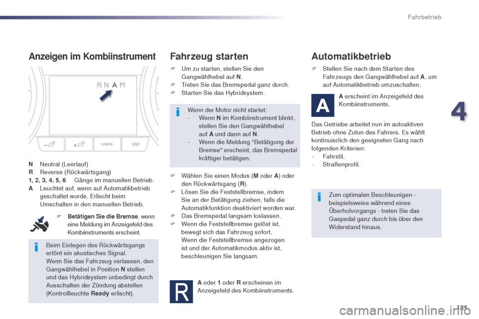 Peugeot 508 RXH 2014 Betriebsanleitung (in German) 125
508RXH_de_Chap04_conduite_ed01-2014
Beim einlegen des Rückwärtsgangs
ertönt ein akustisches Signal.
Wenn Sie das Fahrzeug verlassen, den
gan
gwählhebel in Position N stellen
und das Hybrids Peugeot 508 RXH 2014 Betriebsanleitung (in German) 125
508RXH_de_Chap04_conduite_ed01-2014
Beim einlegen des Rückwärtsgangs
ertönt ein akustisches Signal.
Wenn Sie das Fahrzeug verlassen, den
gan
gwählhebel in Position N stellen
und das Hybrids