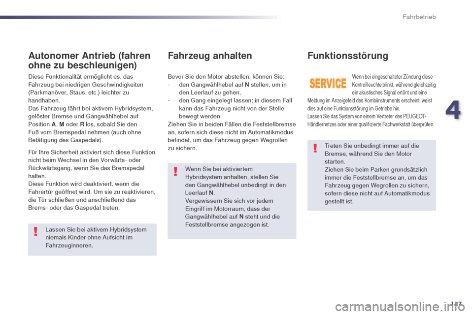 Peugeot 508 RXH 2014 Betriebsanleitung (in German) 127
508RXH_de_Chap04_conduite_ed01-2014
treten Sie unbedingt immer auf die
Bremse, während Sie den Motor
starten.
Ziehen Sie beim Parken grundsätzlich
immer die Feststellbremse an, um das
Fahrze Peugeot 508 RXH 2014 Betriebsanleitung (in German) 127
508RXH_de_Chap04_conduite_ed01-2014
treten Sie unbedingt immer auf die
Bremse, während Sie den Motor
starten.
Ziehen Sie beim Parken grundsätzlich
immer die Feststellbremse an, um das
Fahrze