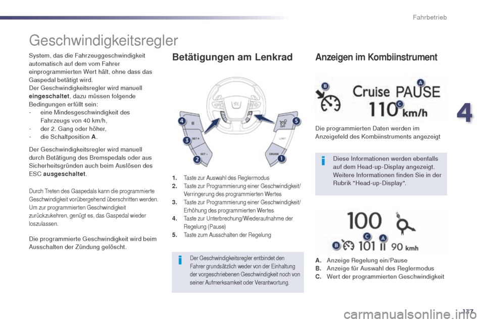 Peugeot 508 RXH 2014 Betriebsanleitung (in German) 137
508RXH_de_Chap04_conduite_ed01-2014
geschwindigkeitsregler
System, das die Fahrzeuggeschwindigkeit
automatisch auf dem vom Fahrer
einprogrammierten Wert hält, ohne dass das
ga
spedal betätigt Peugeot 508 RXH 2014 Betriebsanleitung (in German) 137
508RXH_de_Chap04_conduite_ed01-2014
geschwindigkeitsregler
System, das die Fahrzeuggeschwindigkeit
automatisch auf dem vom Fahrer
einprogrammierten Wert hält, ohne dass das
ga
spedal betätigt
