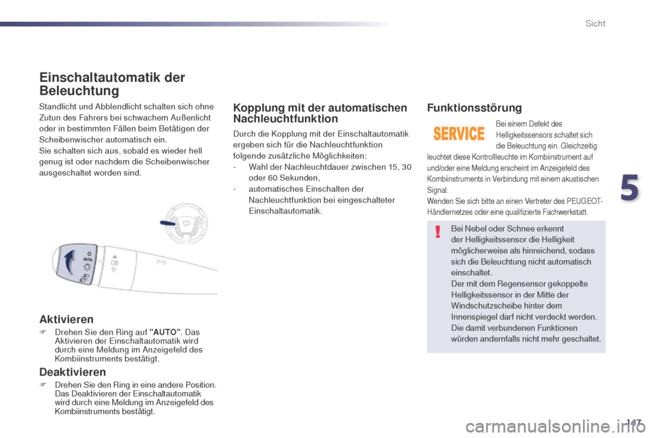 Peugeot 508 RXH 2014 Betriebsanleitung (in German) 147
508RXH_de_Chap05_visibilite_ed01-2014
Standlicht und Abblendlicht schalten sich ohne
Zutun des Fahrers bei schwachem Außenlicht
oder in bestimmten Fällen beim Betätigen der
Scheibenwischer a Peugeot 508 RXH 2014 Betriebsanleitung (in German) 147
508RXH_de_Chap05_visibilite_ed01-2014
Standlicht und Abblendlicht schalten sich ohne
Zutun des Fahrers bei schwachem Außenlicht
oder in bestimmten Fällen beim Betätigen der
Scheibenwischer a