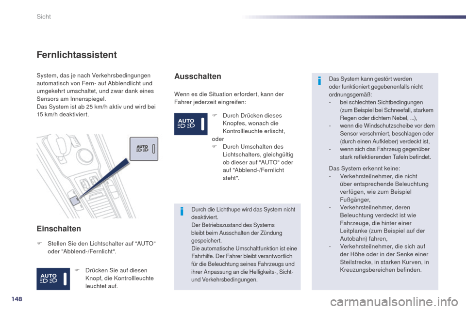 Peugeot 508 RXH 2014 Betriebsanleitung (in German) 148
508RXH_de_Chap05_visibilite_ed01-2014
Fernlichtassistent
Einschalten
Wenn es die Situation er fordert, kann der
Fahrer jederzeit eingreifen:
System, das je nach Verkehrsbedingungen
automatisch v Peugeot 508 RXH 2014 Betriebsanleitung (in German) 148
508RXH_de_Chap05_visibilite_ed01-2014
Fernlichtassistent
Einschalten
Wenn es die Situation er fordert, kann der
Fahrer jederzeit eingreifen:
System, das je nach Verkehrsbedingungen
automatisch v
