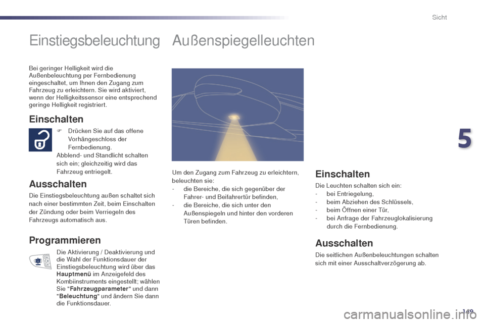 Peugeot 508 RXH 2014 Betriebsanleitung (in German) 149
508RXH_de_Chap05_visibilite_ed01-2014
einstiegsbeleuchtung
Einschalten
Ausschalten
Die einstiegsbeleuchtung außen schaltet sich
nach einer bestimmten Zeit, beim ein schalten
der Zündung oder b Peugeot 508 RXH 2014 Betriebsanleitung (in German) 149
508RXH_de_Chap05_visibilite_ed01-2014
einstiegsbeleuchtung
Einschalten
Ausschalten
Die einstiegsbeleuchtung außen schaltet sich
nach einer bestimmten Zeit, beim ein schalten
der Zündung oder b