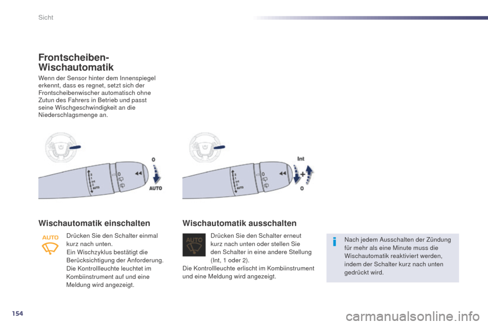 Peugeot 508 RXH 2014 Betriebsanleitung (in German) 154
508RXH_de_Chap05_visibilite_ed01-2014
Frontscheiben-
Wischautomatik
Wenn der Sensor hinter dem Innenspiegel
erkennt, dass es regnet, setzt sich der
Frontscheibenwischer automatisch ohne
Zutun d Peugeot 508 RXH 2014 Betriebsanleitung (in German) 154
508RXH_de_Chap05_visibilite_ed01-2014
Frontscheiben-
Wischautomatik
Wenn der Sensor hinter dem Innenspiegel
erkennt, dass es regnet, setzt sich der
Frontscheibenwischer automatisch ohne
Zutun d