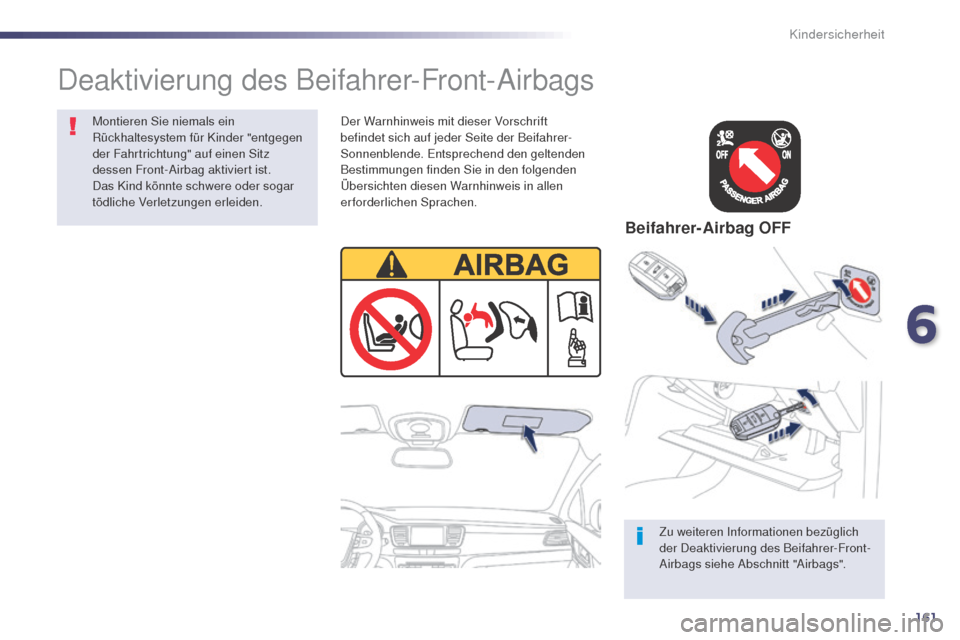 Peugeot 508 RXH 2014  Betriebsanleitung (in German) 161
508RXH_de_Chap06_securite-enfants_ed01-2014
Zu weiteren Informationen bezüglich 
der Deaktivierung des Beifahrer-Front-
Airbags siehe Abschnitt "Airbags".
Deaktivierung des Beifahrer-Front-Airbag