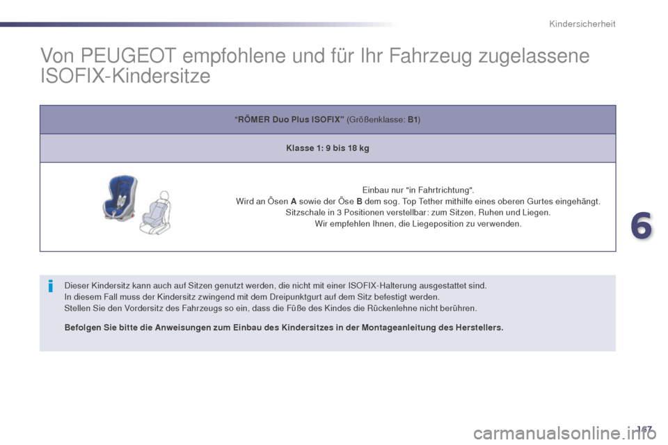 Peugeot 508 RXH 2014 Betriebsanleitung (in German) 167
508RXH_de_Chap06_securite-enfants_ed01-2014
Von PeugeOt empfohlene und für Ihr Fahrzeug zugelassene
ISOFIX-Kindersitze
Dieser Kindersitz kann auch auf Sitzen genutzt werden, die nicht mit einer Peugeot 508 RXH 2014 Betriebsanleitung (in German) 167
508RXH_de_Chap06_securite-enfants_ed01-2014
Von PeugeOt empfohlene und für Ihr Fahrzeug zugelassene
ISOFIX-Kindersitze
Dieser Kindersitz kann auch auf Sitzen genutzt werden, die nicht mit einer