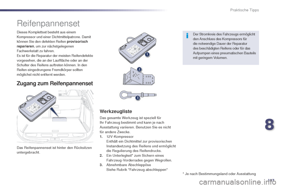 Peugeot 508 RXH 2014 Betriebsanleitung (in German) 187
508RXH_de_Chap08_info-pratiques_ed01-2014
Das Reifenpannenset ist hinter den Rücksitzen
untergebracht. Dieses Komplettset besteht aus einem
Kompressor und einer Dichtmittelpatrone. Damit
könn Peugeot 508 RXH 2014 Betriebsanleitung (in German) 187
508RXH_de_Chap08_info-pratiques_ed01-2014
Das Reifenpannenset ist hinter den Rücksitzen
untergebracht. Dieses Komplettset besteht aus einem
Kompressor und einer Dichtmittelpatrone. Damit
könn