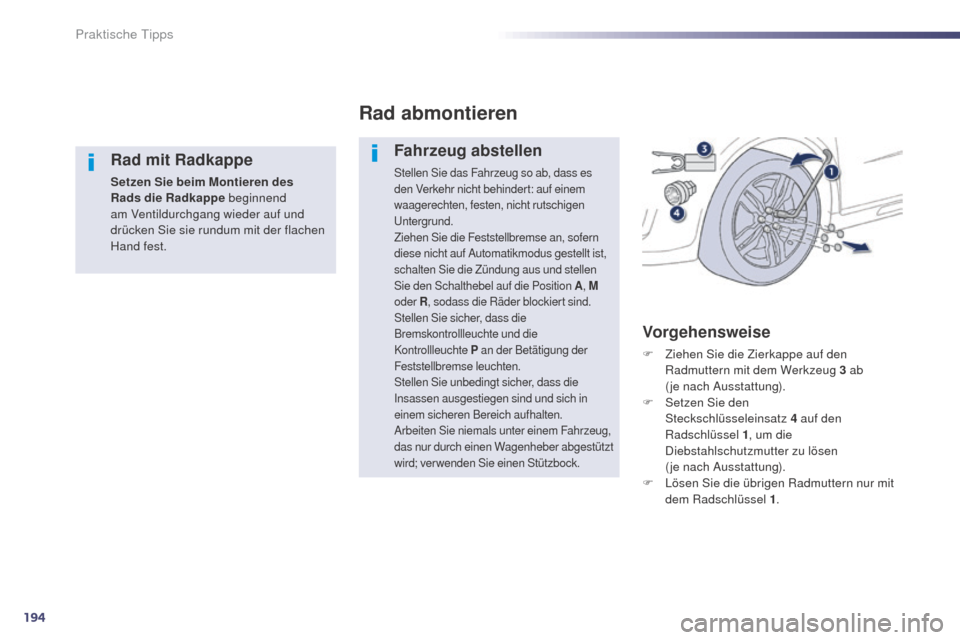Peugeot 508 RXH 2014 Betriebsanleitung (in German) 194
508RXH_de_Chap08_info-pratiques_ed01-2014
Rad mit Radkappe
Setzen Sie beim Montieren des
Rads die Radkappe beginnend
am Ventildurchgang wieder auf und
drücken Sie sie rundum mit der flachen
H Peugeot 508 RXH 2014 Betriebsanleitung (in German) 194
508RXH_de_Chap08_info-pratiques_ed01-2014
Rad mit Radkappe
Setzen Sie beim Montieren des
Rads die Radkappe beginnend
am Ventildurchgang wieder auf und
drücken Sie sie rundum mit der flachen
H