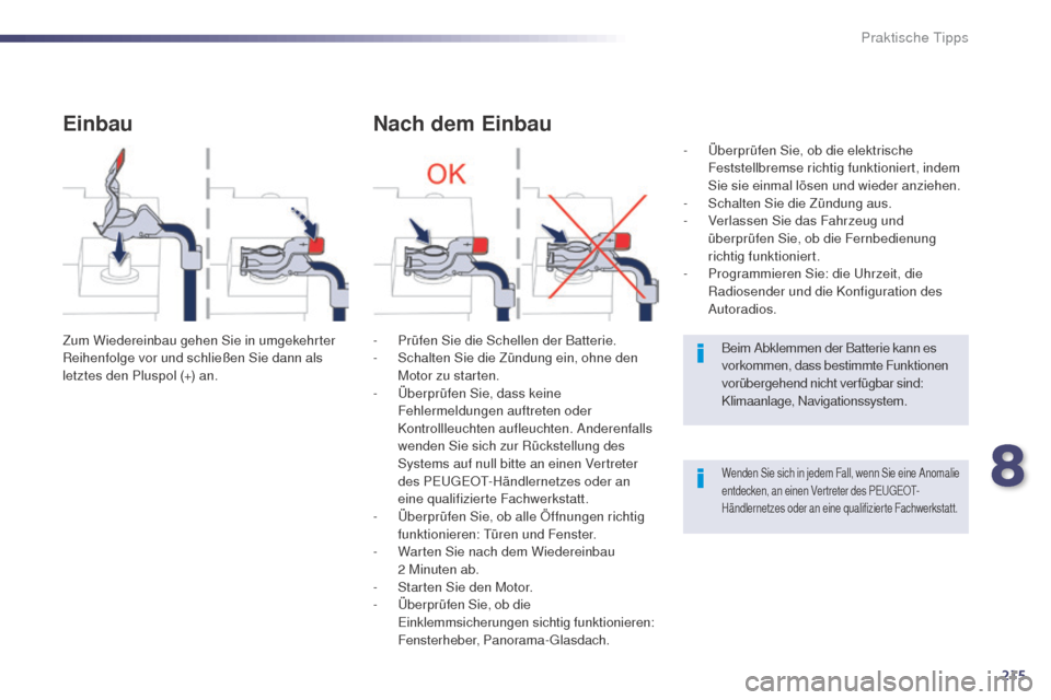 Peugeot 508 RXH 2014 Betriebsanleitung (in German) 215
508RXH_de_Chap08_info-pratiques_ed01-2014
Einbau
Zum Wiedereinbau gehen Sie in umgekehrter
Reihenfolge vor und schließen Sie dann als
letztes den Pluspol (+) an.
Nach dem Einbau
- Prüfen Sie d Peugeot 508 RXH 2014 Betriebsanleitung (in German) 215
508RXH_de_Chap08_info-pratiques_ed01-2014
Einbau
Zum Wiedereinbau gehen Sie in umgekehrter
Reihenfolge vor und schließen Sie dann als
letztes den Pluspol (+) an.
Nach dem Einbau
- Prüfen Sie d