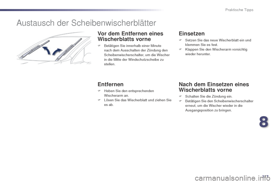 Peugeot 508 RXH 2014 Betriebsanleitung (in German) 217
508RXH_de_Chap08_info-pratiques_ed01-2014
Austausch der Scheibenwischerblätter
Vor dem Entfernen eines
Wischerblatts vorne
F Betätigen Sie innerhalb einer Minute nach dem Ausschalten der Zündu Peugeot 508 RXH 2014 Betriebsanleitung (in German) 217
508RXH_de_Chap08_info-pratiques_ed01-2014
Austausch der Scheibenwischerblätter
Vor dem Entfernen eines
Wischerblatts vorne
F Betätigen Sie innerhalb einer Minute nach dem Ausschalten der Zündu
