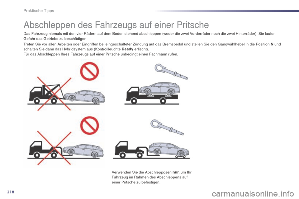 Peugeot 508 RXH 2014 Betriebsanleitung (in German) 218
508RXH_de_Chap08_info-pratiques_ed01-2014
Abschleppen des Fahrzeugs auf einer Pritsche
Das Fahrzeug niemals mit den vier Rädern auf dem Boden stehend abschleppen (weder die zwei Vorderräder noch Peugeot 508 RXH 2014 Betriebsanleitung (in German) 218
508RXH_de_Chap08_info-pratiques_ed01-2014
Abschleppen des Fahrzeugs auf einer Pritsche
Das Fahrzeug niemals mit den vier Rädern auf dem Boden stehend abschleppen (weder die zwei Vorderräder noch