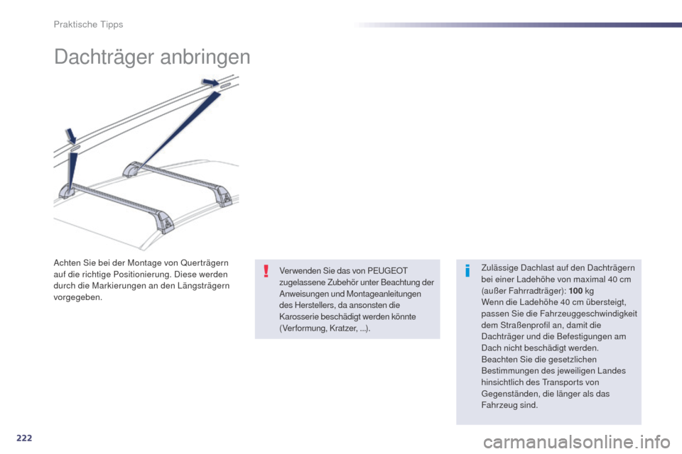 Peugeot 508 RXH 2014 Betriebsanleitung (in German) 222
508RXH_de_Chap08_info-pratiques_ed01-2014
Dachträger anbringen
Zulässige Dachlast auf den Dachträgern
bei einer Ladehöhe von maximal 40 cm
(außer Fahrradträger): 100 kg
Wenn die Ladehöhe Peugeot 508 RXH 2014 Betriebsanleitung (in German) 222
508RXH_de_Chap08_info-pratiques_ed01-2014
Dachträger anbringen
Zulässige Dachlast auf den Dachträgern
bei einer Ladehöhe von maximal 40 cm
(außer Fahrradträger): 100 kg
Wenn die Ladehöhe