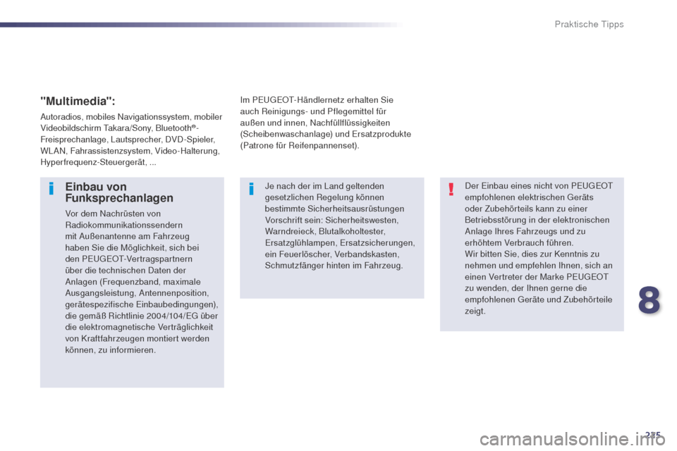 Peugeot 508 RXH 2014 Betriebsanleitung (in German) 225
508RXH_de_Chap08_info-pratiques_ed01-2014
Der einbau eines nicht von PeugeOt
empfohlenen elektrischen ger äts
oder Zubehörteils kann zu einer
Betriebsstörung in der elektronischen
Anlage Peugeot 508 RXH 2014 Betriebsanleitung (in German) 225
508RXH_de_Chap08_info-pratiques_ed01-2014
Der einbau eines nicht von PeugeOt
empfohlenen elektrischen ger äts
oder Zubehörteils kann zu einer
Betriebsstörung in der elektronischen
Anlage
