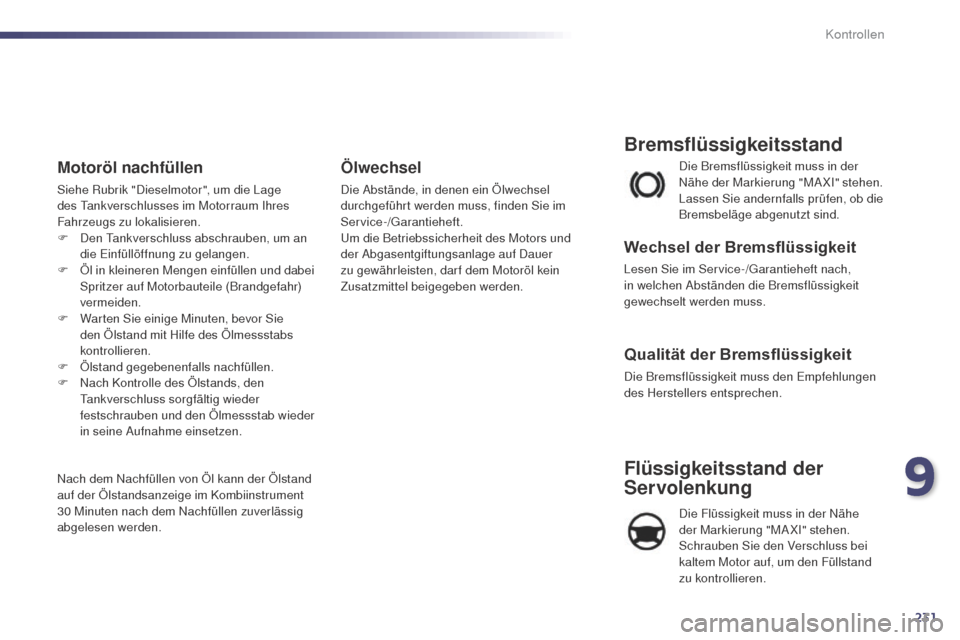 Peugeot 508 RXH 2014 Betriebsanleitung (in German) 231
508RXH_de_Chap09_verifications_ed01-2014
Die Bremsflüssigkeit muss in der
Nähe der Markierung "MAXI" stehen.
Lassen Sie andernfalls prüfen, ob die
Bremsbeläge abgenutzt sind.
Bremsflüssigk Peugeot 508 RXH 2014 Betriebsanleitung (in German) 231
508RXH_de_Chap09_verifications_ed01-2014
Die Bremsflüssigkeit muss in der
Nähe der Markierung "MAXI" stehen.
Lassen Sie andernfalls prüfen, ob die
Bremsbeläge abgenutzt sind.
Bremsflüssigk