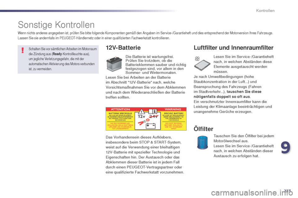 Peugeot 508 RXH 2014 Betriebsanleitung (in German) 233
508RXH_de_Chap09_verifications_ed01-2014
Sonstige Kontrollen
12V-Batterie
Die Batterie ist wartungsfrei.
Prüfen Sie trotzdem, ob die
Batterieklemmen sauber und richtig
festgezogen sind, vor all Peugeot 508 RXH 2014 Betriebsanleitung (in German) 233
508RXH_de_Chap09_verifications_ed01-2014
Sonstige Kontrollen
12V-Batterie
Die Batterie ist wartungsfrei.
Prüfen Sie trotzdem, ob die
Batterieklemmen sauber und richtig
festgezogen sind, vor all