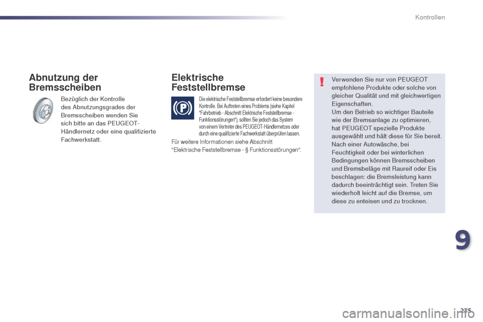 Peugeot 508 RXH 2014 Betriebsanleitung (in German) 235
508RXH_de_Chap09_verifications_ed01-2014
Bezüglich der Kontrolle
des Abnutzungsgrades der
Bremsscheiben wenden Sie
sich bitte an das P
e
uge
Ot-
H
ändlernetz oder eine qualifizierte
Fachwer Peugeot 508 RXH 2014 Betriebsanleitung (in German) 235
508RXH_de_Chap09_verifications_ed01-2014
Bezüglich der Kontrolle
des Abnutzungsgrades der
Bremsscheiben wenden Sie
sich bitte an das P
e
uge
Ot-
H
ändlernetz oder eine qualifizierte
Fachwer