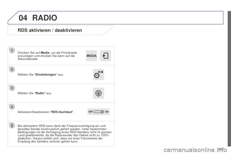 Peugeot 508 RXH 2014 Betriebsanleitung (in German) 259
04
508RXH_de_Chap11c_SMegplus-i_ed01-2014
RADIO
RDS aktivieren / deaktivieren
Wählen Sie "Einstellungen " aus.
Drücken Sie auf
Media, um die Primärseite
anzuzeigen und drücken Sie dann auf d Peugeot 508 RXH 2014 Betriebsanleitung (in German) 259
04
508RXH_de_Chap11c_SMegplus-i_ed01-2014
RADIO
RDS aktivieren / deaktivieren
Wählen Sie "Einstellungen " aus.
Drücken Sie auf
Media, um die Primärseite
anzuzeigen und drücken Sie dann auf d