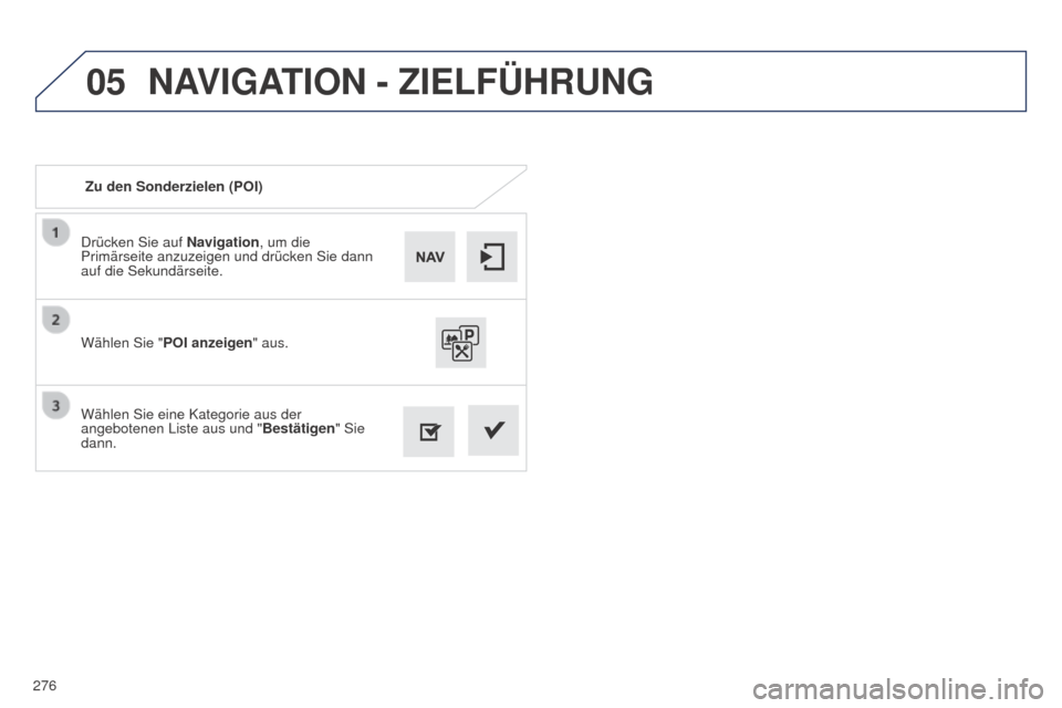 Peugeot 508 RXH 2014 Betriebsanleitung (in German) 276
05
508RXH_de_Chap11c_SMegplus-i_ed01-2014
Drücken Sie auf Navigation, um die
Primärseite anzuzeigen und drücken Sie dann
auf die Sekundärseite.
Wählen Sie eine Kategorie aus der
angebotene Peugeot 508 RXH 2014 Betriebsanleitung (in German) 276
05
508RXH_de_Chap11c_SMegplus-i_ed01-2014
Drücken Sie auf Navigation, um die
Primärseite anzuzeigen und drücken Sie dann
auf die Sekundärseite.
Wählen Sie eine Kategorie aus der
angebotene