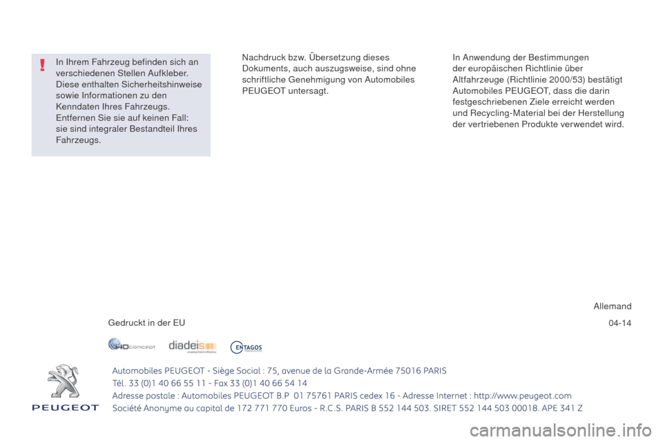 Peugeot 508 RXH 2014  Betriebsanleitung (in German) 04-14
Nachdruck bzw. Übersetzung dieses 
Dokuments, auch auszugsweise, sind ohne 
schriftliche 
g
e

nehmigung von Automobiles 
P
e

uge
Ot u

ntersagt.ge
druckt in der 
eu
A

llemand
In Anwendung de