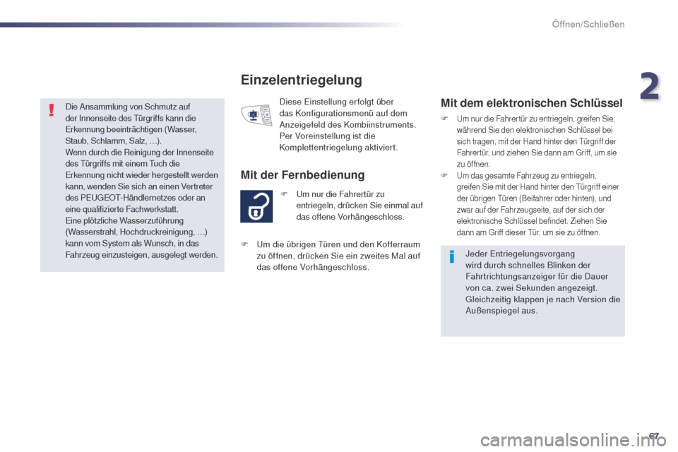 Peugeot 508 RXH 2014  Betriebsanleitung (in German) 67
508RXH_de_Chap02_ouvertures_ed01-2014
Einzelentriegelung
F um nur die Fahrertür zu entriegeln, drücken Sie einmal auf 
das offene Vorhängeschloss.
Mit der Fernbedienung
Diese einstellung er folg