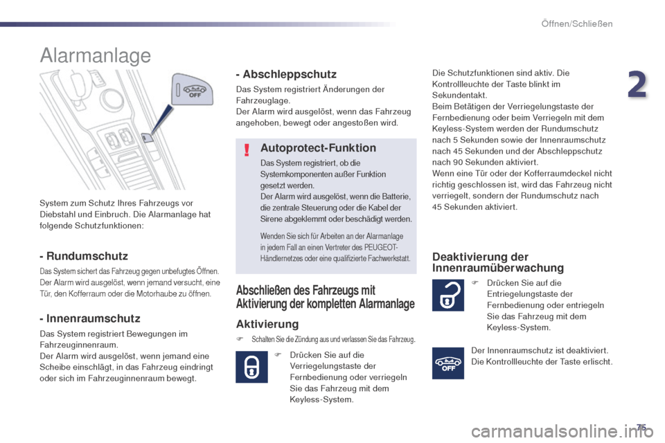 Peugeot 508 RXH 2014  Betriebsanleitung (in German) 75
508RXH_de_Chap02_ouvertures_ed01-2014
System zum Schutz Ihres Fahrzeugs vor 
Diebstahl und ein bruch. Die Alarmanlage hat 
folgende Schutzfunktionen:
Alarmanlage
- Rundumschutz
Das System sichert d