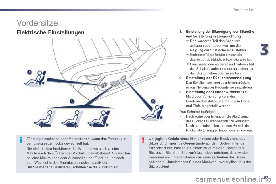 Peugeot 508 RXH 2014 Betriebsanleitung (in German) 87
508RXH_de_Chap03_confort_ed01-2014
Elektrische Einstellungen
Zündung einschalten oder Motor starten, wenn das Fahrzeug in
den en ergiesparmodus gewechselt hat. 1.
E
instellung der Sitzneigung, Peugeot 508 RXH 2014 Betriebsanleitung (in German) 87
508RXH_de_Chap03_confort_ed01-2014
Elektrische Einstellungen
Zündung einschalten oder Motor starten, wenn das Fahrzeug in
den en ergiesparmodus gewechselt hat. 1.
E
instellung der Sitzneigung,