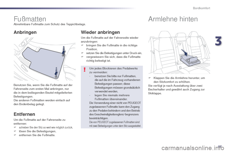 Peugeot 508 RXH 2014  Betriebsanleitung (in German) 97
508RXH_de_Chap03_confort_ed01-2014
FußmattenAbnehmbare Fußmatte zum Schutz des teppichbelags.
Benutzen Sie, wenn Sie die Fußmatte auf der 
Fahrerseite zum ersten Mal anbringen, nur 
die in dem b