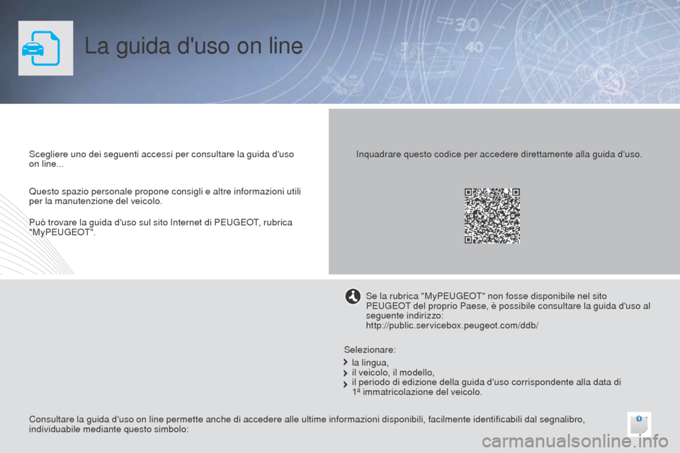 Peugeot 508 RXH 2014  Manuale del proprietario (in Italian) La guida duso on line
Scegliere uno dei seguenti accessi per consultare la guida duso 
on line...
Consultare la guida duso on line permette anche di accedere alle ultime informazioni disponibili, f