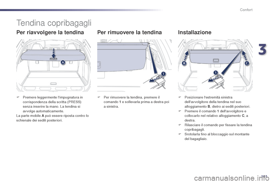 Peugeot 508 RXH 2014 Manuale del proprietario (in Italian) 101
508RXH_it_Chap03_confort_ed01-2014
Tendina copribagagli
Per riavvolgere la tendina Per rimuovere la tendinaInstallazione
F Premere leggermente limpugnatura in
corrispondenza della scritta (PRESS Peugeot 508 RXH 2014 Manuale del proprietario (in Italian) 101
508RXH_it_Chap03_confort_ed01-2014
Tendina copribagagli
Per riavvolgere la tendina Per rimuovere la tendinaInstallazione
F Premere leggermente limpugnatura in
corrispondenza della scritta (PRESS