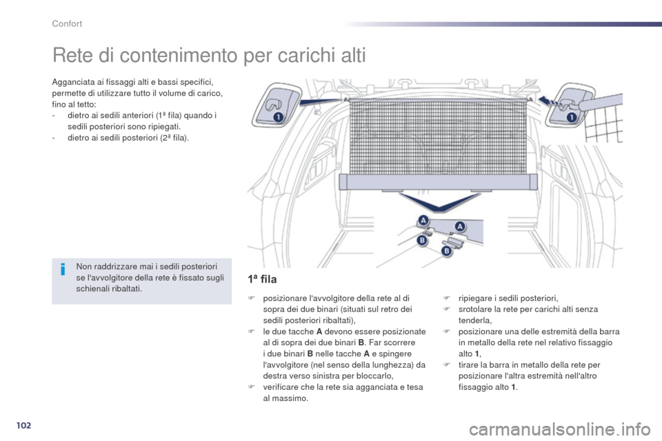 Peugeot 508 RXH 2014 Manuale del proprietario (in Italian) 102
508RXH_it_Chap03_confort_ed01-2014
Rete di contenimento per carichi alti
Agganciata ai fissaggi alti e bassi specifici,
permette di utilizzare tutto il volume di carico,
fino al tetto:
-
d
iet Peugeot 508 RXH 2014 Manuale del proprietario (in Italian) 102
508RXH_it_Chap03_confort_ed01-2014
Rete di contenimento per carichi alti
Agganciata ai fissaggi alti e bassi specifici,
permette di utilizzare tutto il volume di carico,
fino al tetto:
-
d
iet