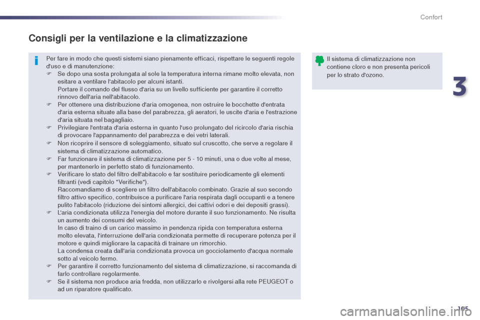 Peugeot 508 RXH 2014 Manuale del proprietario (in Italian) 105
508RXH_it_Chap03_confort_ed01-2014
Per fare in modo che questi sistemi siano pienamente efficaci, rispettare le seguenti regole
duso e di manutenzione:
F
S
e dopo una sosta prolungata al sole Peugeot 508 RXH 2014 Manuale del proprietario (in Italian) 105
508RXH_it_Chap03_confort_ed01-2014
Per fare in modo che questi sistemi siano pienamente efficaci, rispettare le seguenti regole
duso e di manutenzione:
F
S
e dopo una sosta prolungata al sole