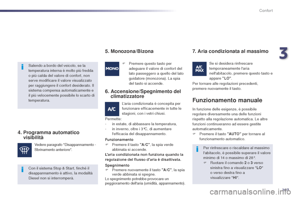 Peugeot 508 RXH 2014 Manuale del proprietario (in Italian) 107
508RXH_it_Chap03_confort_ed01-2014
Salendo a bordo del veicolo, se la
temperatura interna è molto più fredda
o più calda del valore di confort, non
serve modificare il valore visualizzato
p Peugeot 508 RXH 2014 Manuale del proprietario (in Italian) 107
508RXH_it_Chap03_confort_ed01-2014
Salendo a bordo del veicolo, se la
temperatura interna è molto più fredda
o più calda del valore di confort, non
serve modificare il valore visualizzato
p