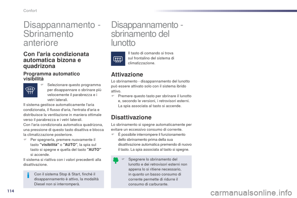 Peugeot 508 RXH 2014 Manuale del proprietario (in Italian) 114
508RXH_it_Chap03_confort_ed01-2014
F Spegnere lo sbrinamento del lunotto e dei retrovisori esterni non
appena lo si ritiene necessario,
in quanto un basso consumo di
corrente permette di ridurr Peugeot 508 RXH 2014 Manuale del proprietario (in Italian) 114
508RXH_it_Chap03_confort_ed01-2014
F Spegnere lo sbrinamento del lunotto e dei retrovisori esterni non
appena lo si ritiene necessario,
in quanto un basso consumo di
corrente permette di ridurr