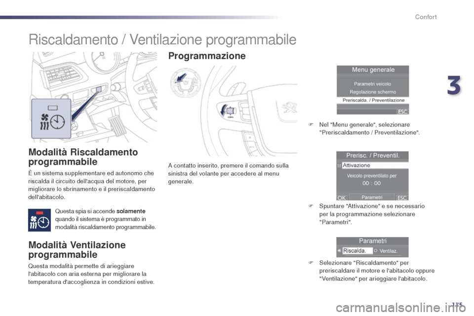 Peugeot 508 RXH 2014 Manuale del proprietario (in Italian) 115
508RXH_it_Chap03_confort_ed01-2014
Modalità Riscaldamento
programmabile
È un sistema supplementare ed autonomo che
riscalda il circuito dellacqua del motore, per
migliorare lo sbrinamento e Peugeot 508 RXH 2014 Manuale del proprietario (in Italian) 115
508RXH_it_Chap03_confort_ed01-2014
Modalità Riscaldamento
programmabile
È un sistema supplementare ed autonomo che
riscalda il circuito dellacqua del motore, per
migliorare lo sbrinamento e