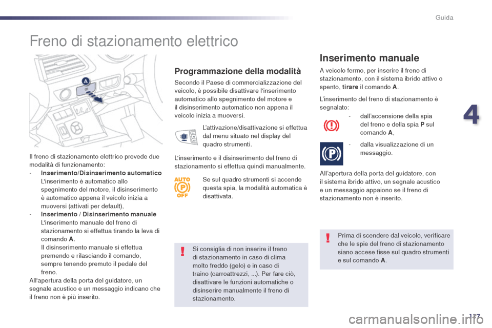 Peugeot 508 RXH 2014 Manuale del proprietario (in Italian) 117
508RXH_it_Chap04_conduite_ed01-2014
Si consiglia di non inserire il freno
di stazionamento in caso di clima
molto freddo (gelo) e in caso di
traino (carroattrezzi, ...). Per fare ciò,
disatti Peugeot 508 RXH 2014 Manuale del proprietario (in Italian) 117
508RXH_it_Chap04_conduite_ed01-2014
Si consiglia di non inserire il freno
di stazionamento in caso di clima
molto freddo (gelo) e in caso di
traino (carroattrezzi, ...). Per fare ciò,
disatti