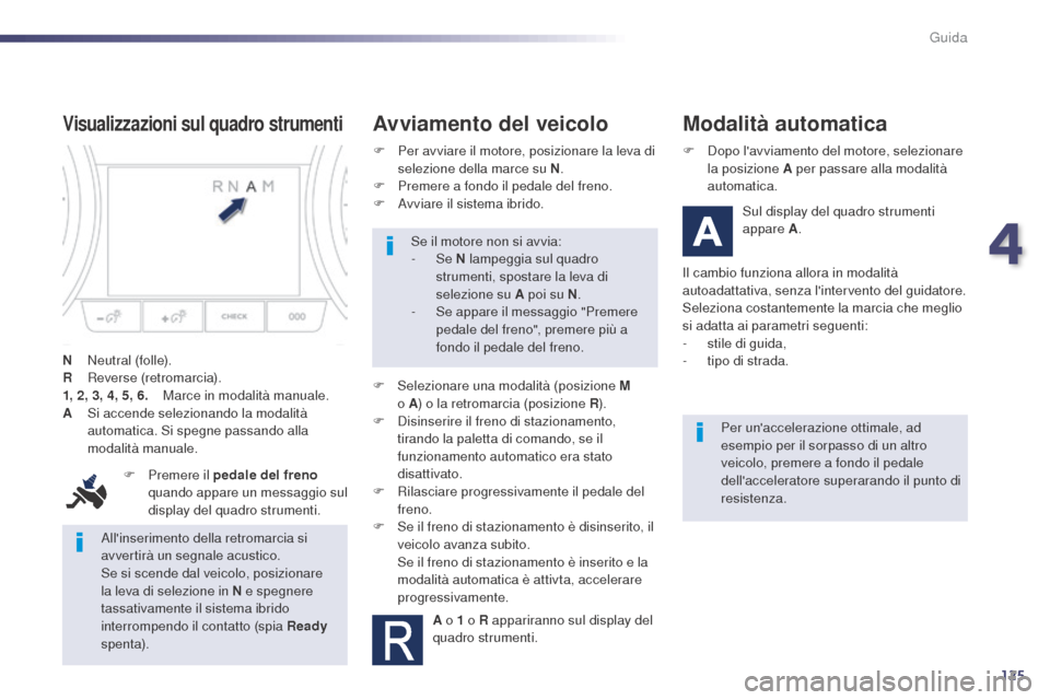 Peugeot 508 RXH 2014 Manuale del proprietario (in Italian) 125
508RXH_it_Chap04_conduite_ed01-2014
Allinserimento della retromarcia si
avvertirà un segnale acustico.
Se si scende dal veicolo, posizionare
la leva di selezione in N e spegnere
tassativament Peugeot 508 RXH 2014 Manuale del proprietario (in Italian) 125
508RXH_it_Chap04_conduite_ed01-2014
Allinserimento della retromarcia si
avvertirà un segnale acustico.
Se si scende dal veicolo, posizionare
la leva di selezione in N e spegnere
tassativament