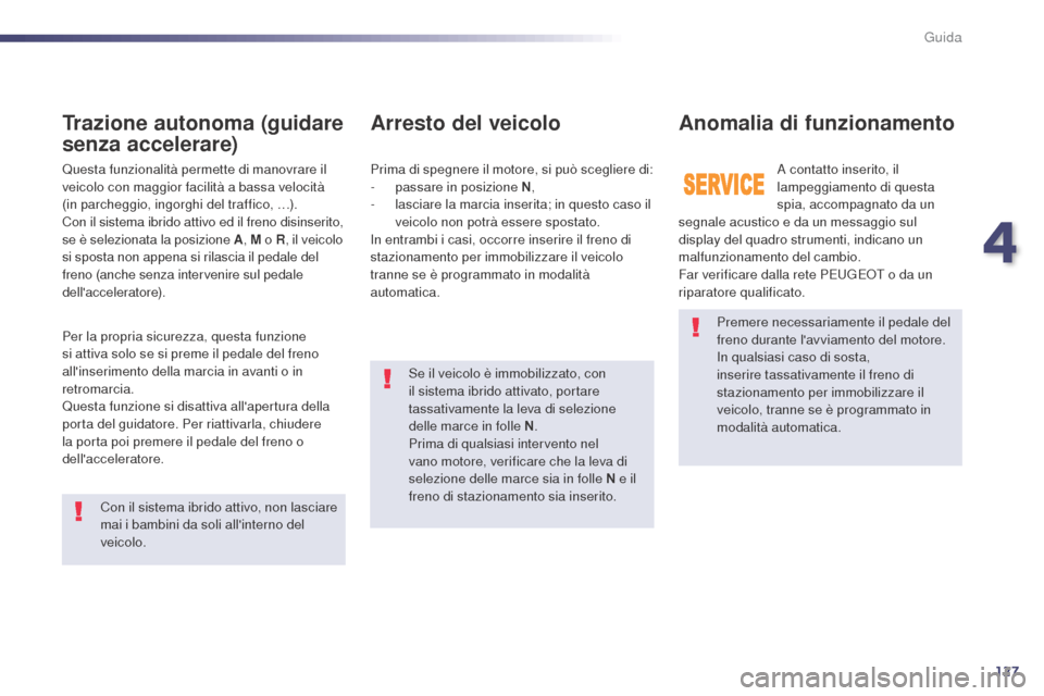 Peugeot 508 RXH 2014 Manuale del proprietario (in Italian) 127
508RXH_it_Chap04_conduite_ed01-2014
Premere necessariamente il pedale del
freno durante lavviamento del motore.
In qualsiasi caso di sosta,
inserire tassativamente il freno di
stazionamento pe Peugeot 508 RXH 2014 Manuale del proprietario (in Italian) 127
508RXH_it_Chap04_conduite_ed01-2014
Premere necessariamente il pedale del
freno durante lavviamento del motore.
In qualsiasi caso di sosta,
inserire tassativamente il freno di
stazionamento pe