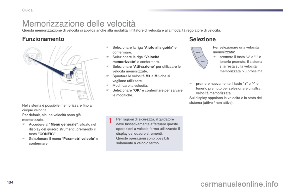 Peugeot 508 RXH 2014  Manuale del proprietario (in Italian) 134
508RXH_it_Chap04_conduite_ed01-2014
Memorizzazione delle velocità
Nel sistema è possibile memorizzare fino a 
cinque velocità.
Per default, alcune velocità sono già 
memorizzate.
F 
A
 cceder