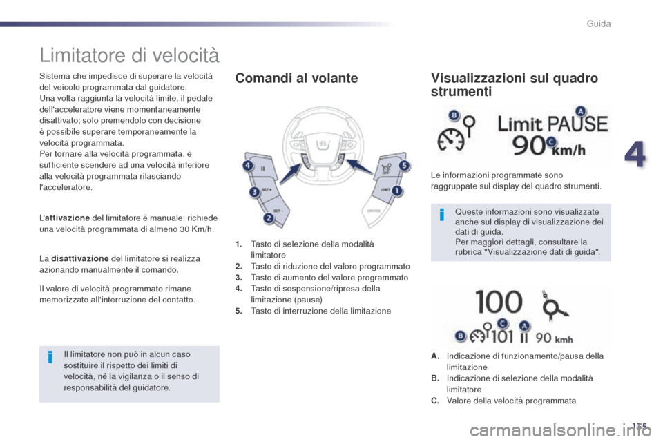 Peugeot 508 RXH 2014  Manuale del proprietario (in Italian) 135
508RXH_it_Chap04_conduite_ed01-2014
Limitatore di velocità
Sistema che impedisce di superare la velocità 
del veicolo programmata dal guidatore.
Una volta raggiunta la velocità limite, il pedal