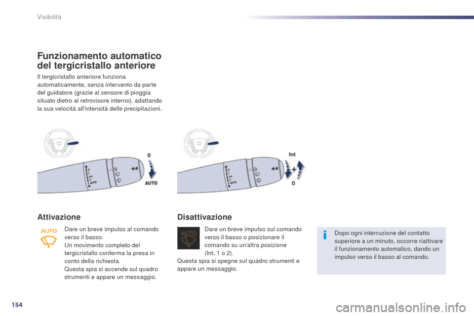 Peugeot 508 RXH 2014  Manuale del proprietario (in Italian) 154
508RXH_it_Chap05_visibilite_ed01-2014
Funzionamento automatico 
del tergicristallo anteriore
Il tergicristallo anteriore funziona 
automaticamente, senza intervento da parte 
del guidatore (grazie