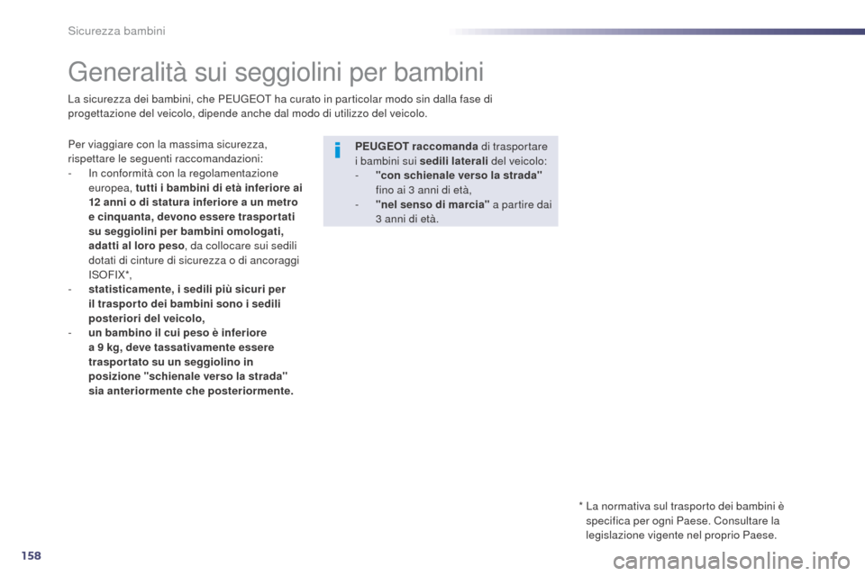 Peugeot 508 RXH 2014  Manuale del proprietario (in Italian) 158
508RXH_it_Chap06_securite-enfants_ed01-2014
Generalità sui seggiolini per bambini
Per viaggiare con la massima sicurezza, 
rispettare le seguenti raccomandazioni:
- 
I
 n conformità con la regol