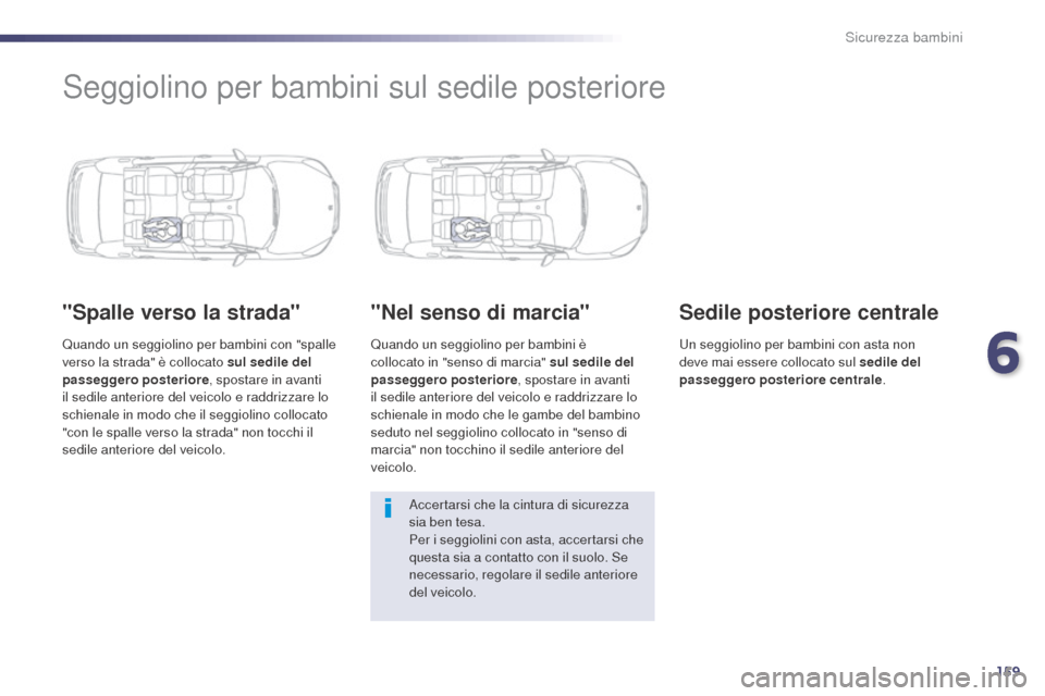 Peugeot 508 RXH 2014  Manuale del proprietario (in Italian) 159
508RXH_it_Chap06_securite-enfants_ed01-2014
Seggiolino per bambini sul sedile posteriore
"Spalle verso la strada"
Quando un seggiolino per bambini con "spalle 
verso la strada" è collocato sul se