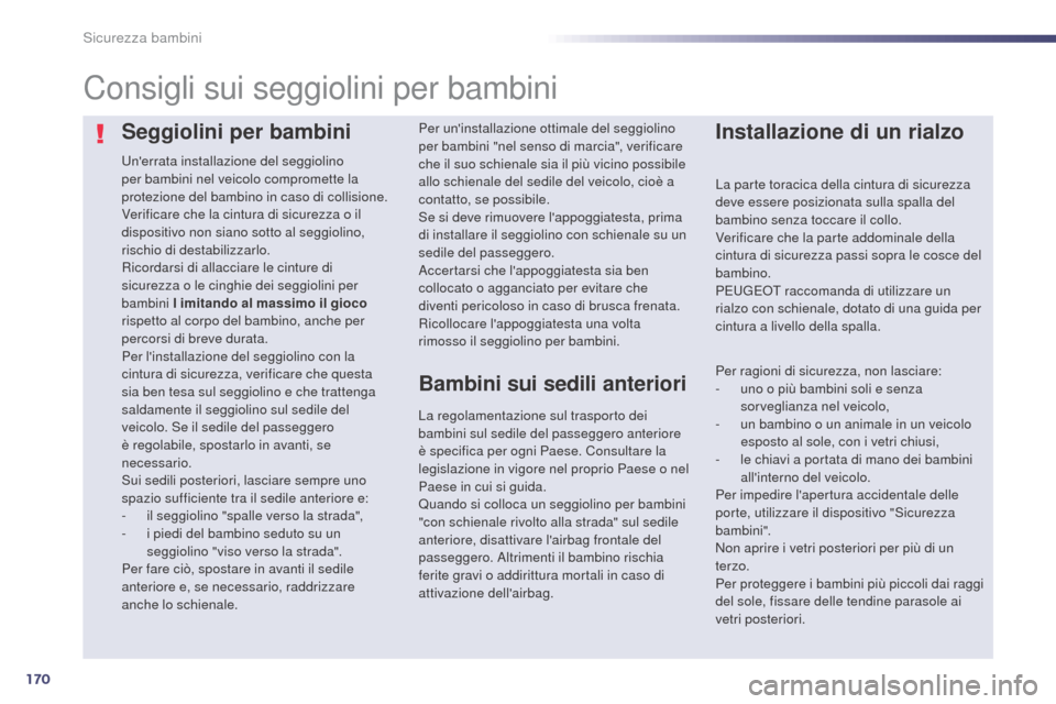 Peugeot 508 RXH 2014  Manuale del proprietario (in Italian) 170
508RXH_it_Chap06_securite-enfants_ed01-2014
Seggiolini per bambini
Unerrata installazione del seggiolino 
per bambini nel veicolo compromette la 
protezione del bambino in caso di collisione.
Ver