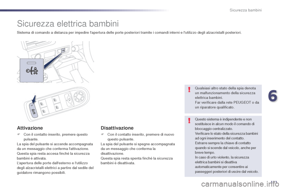 Peugeot 508 RXH 2014  Manuale del proprietario (in Italian) 171
508RXH_it_Chap06_securite-enfants_ed01-2014
Sicurezza elettrica bambini
Sistema di comando a distanza per impedire lapertura delle porte posteriori tramite i comandi interni e lutilizzo degli al