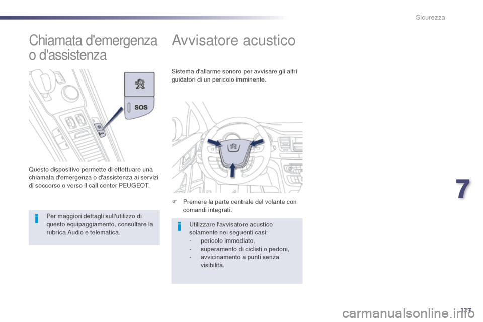 Peugeot 508 RXH 2014  Manuale del proprietario (in Italian) 173
508RXH_it_Chap07_securite_ed01-2014
Avvisatore acustico
F Premere la parte centrale del volante con comandi integrati.
Sistema dallarme sonoro per avvisare gli altri 
guidatori di un pericolo imm