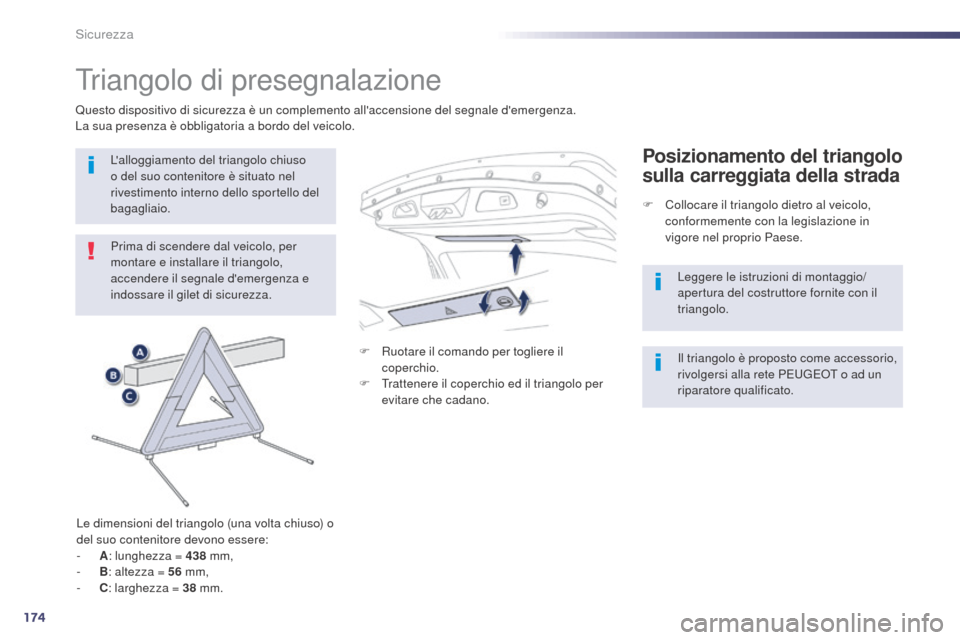 Peugeot 508 RXH 2014  Manuale del proprietario (in Italian) 174
508RXH_it_Chap07_securite_ed01-2014
Triangolo di presegnalazione
Prima di scendere dal veicolo, per 
montare e installare il triangolo, 
accendere il segnale demergenza e 
indossare il gilet di s