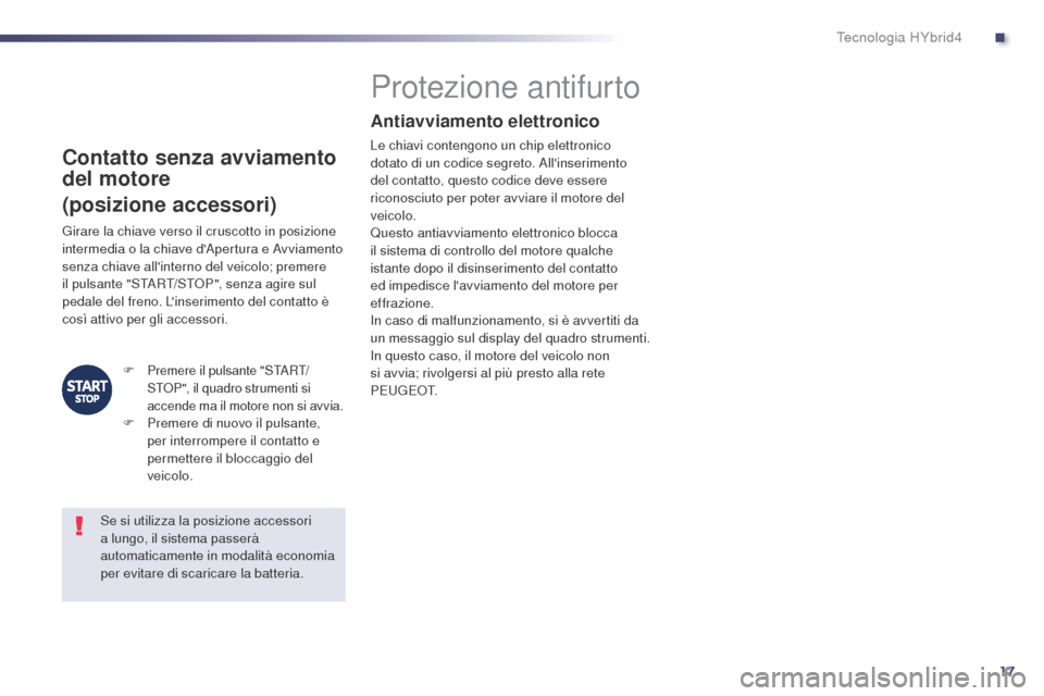 Peugeot 508 RXH 2014 Manuale del proprietario (in Italian) 17
508RXH_it_Chap00c_systeme-hybride_ed01-2014
Contatto senza avviamento
del motore
(posizione accessori)
Protezione antifurto
Antiavviamento elettronico
Le chiavi contengono un chip elettronico
dot Peugeot 508 RXH 2014 Manuale del proprietario (in Italian) 17
508RXH_it_Chap00c_systeme-hybride_ed01-2014
Contatto senza avviamento
del motore
(posizione accessori)
Protezione antifurto
Antiavviamento elettronico
Le chiavi contengono un chip elettronico
dot