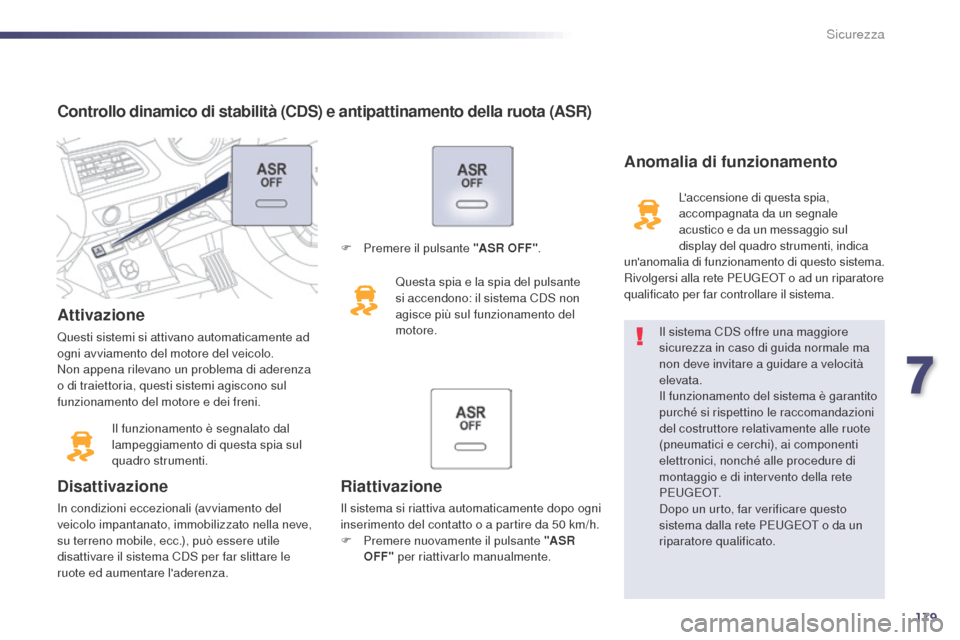 Peugeot 508 RXH 2014  Manuale del proprietario (in Italian) 179
508RXH_it_Chap07_securite_ed01-2014
Controllo dinamico di stabilità (CDS) e antipattinamento della ruota (ASR)
Attivazione
Questi sistemi si attivano automaticamente ad 
ogni avviamento del motor