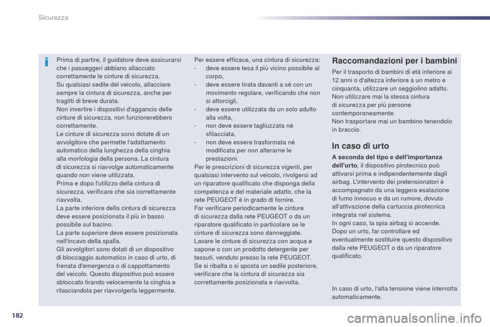Peugeot 508 RXH 2014  Manuale del proprietario (in Italian) 182
508RXH_it_Chap07_securite_ed01-2014
Prima di partire, il guidatore deve assicurarsi 
che i passeggeri abbiano allacciato 
correttamente le cinture di sicurezza.
Su qualsiasi sedile del veicolo, al
