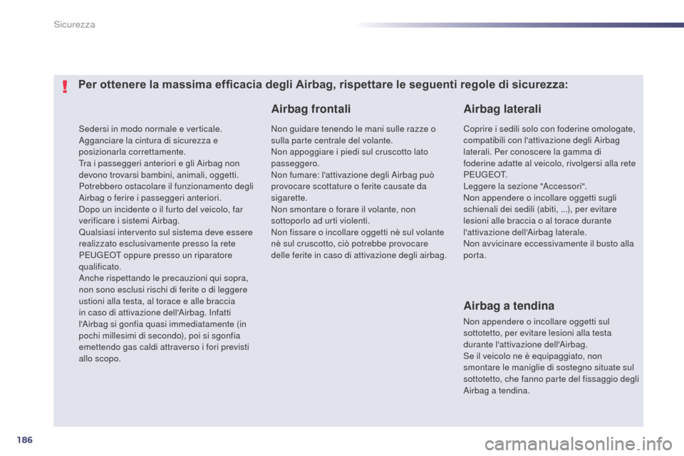 Peugeot 508 RXH 2014  Manuale del proprietario (in Italian) 186
508RXH_it_Chap07_securite_ed01-2014
Sedersi in modo normale e verticale.
Agganciare la cintura di sicurezza e 
posizionarla correttamente.
Tra i passeggeri anteriori e gli Airbag non 
devono trova